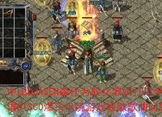 ��ɽDJASENɭ��Ϊ��Ů������ȫ��������DISCO��ͷ������Ϸս����������ʹ�