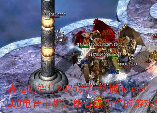 ��ԶDj����2025�����Ȳ�HouseCLUB�������գ��ܷ��Ϊ�����Ϸս�衣