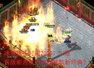 ��ѩҡͷʱ��2025��DJ�������ܷ��Ϊ��Ϸս���¾��䣿
