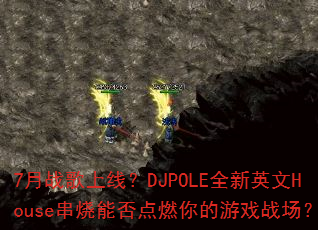 7��ս�����ߣ�DJPOLEȫ��Ӣ��House�����ܷ��ȼ�����Ϸս����