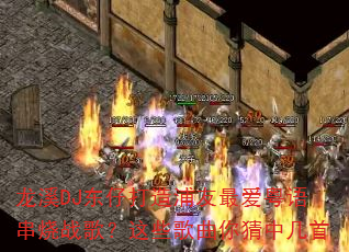 ��ϪDJ���д�����������ﴮ��ս�裿��Щ��������м���