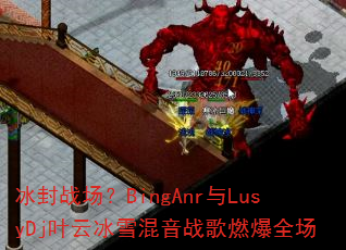 ����ս����BingAnr��LusyDjҶ�Ʊ�ѩ����ս��ȼ��ȫ��