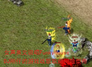 Ů��Ӣ��˵��FunkyHouseDJ���е���Ϸս����������ʹ�