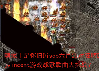 ���ʮ�㻳��Disco�����ɶԿ���Djvincent��Ϸս���������ս��