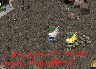 ������6���Ȳ�ս�裿DJ��ƮExtended�����������ȫ����