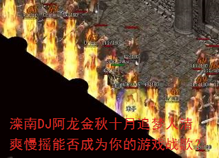 ����DJ��������ʮ��׷������ˬ��ҡ�ܷ��Ϊ�����Ϸս�裿