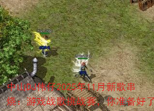 ��ɽDJΰ��2025��11���¸贮�գ���Ϸս����ս������׼��������