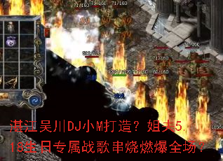 տ���⴨DJСM���죿���5.18����ר��ս�贮��ȼ��ȫ����