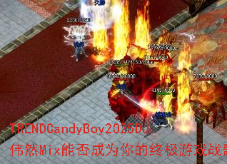 TRENDCandyBoy2025DJΰȻMix�ܷ��Ϊ����ռ���Ϸս�裿