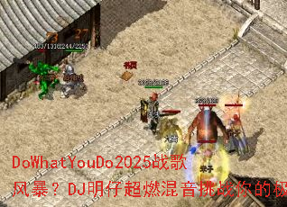 DoWhatYouDo2025ս��籩��DJ���г�ȼ������ս��ļ���
