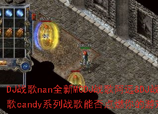 DJս��nanȫ��MCDJս�谢Զ&DJս��candyϵ��ս���ܷ��ȼ�����Ϸ���飿