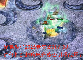 �ֵ�Խ��2025ר��ս�裿DJ���д��쳬�˵����ܷ�����ս����