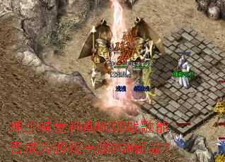 ���ٺ�������MCCDս���ܷ��Ϊ��Ϸ��ȼBGM�³裿