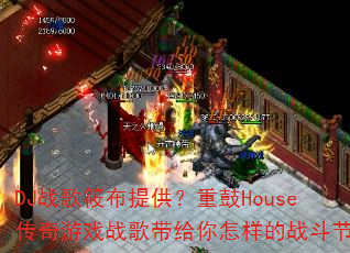 DJ战歌筱布提供?重鼓House传奇游戏战歌带给你怎样的战斗节奏 DJ战歌筱布提供?重鼓House传奇游戏战歌带给你怎样的战斗节奏