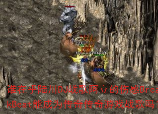 ˭�ں�½��DJս�谢�����˸�BreakBeat�ܳ�Ϊ���洫����Ϸս����