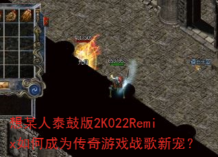 ��ĳ��̩�İ�2K022Remix��γ�Ϊ������Ϸս���³裿