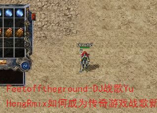 Feetofftheground-DJս��YuHengRmix��γ�Ϊ������Ϸս���±�ˣ�