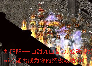 ������-һ����ſڿ�(DJս������Remix)�ܷ��Ϊ����ռ�ս��BGM��
