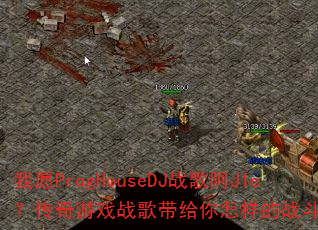 我愿ProgHouseDJ战歌阿JIe?传奇游戏战歌带给你怎样的战斗激情? 我愿ProgHouseDJ战歌阿JIe?传奇游戏战歌带给你怎样的战斗激情?