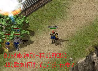 DJս����ң-��ƷFK��DJս����δ����������ࣿ