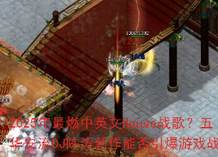 2025����ȼ��Ӣ��Houseս�裿�廪����DJ���������ܷ�������Ϸս����
