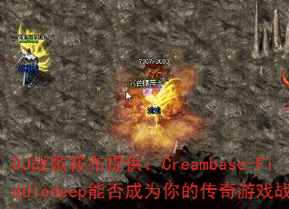DJ战歌筱布提供:Creambase-Fiddledeep能否成为你的传奇游戏战歌? DJ战歌筱布提供:Creambase-Fiddledeep能否成为你的传奇游戏战歌?
