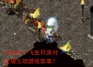 DJ战歌小飞生日派对现场互动游戏歌单? DJ战歌小飞生日派对现场互动游戏歌单?