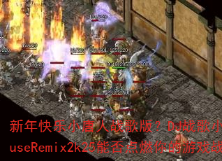 新年快乐小唐人战歌版?DJ战歌小玉ProghouseRemix2k25能否点燃你的游戏战场 新年快乐小唐人战歌版?DJ战歌小玉ProghouseRemix2k25能否点燃你的游戏战场