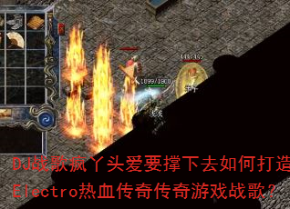 DJս���Ѿͷ��Ҫ����ȥ��δ��������Electro��Ѫ���洫����Ϸս�裿