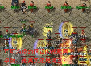 耳听为虚的情话DJ战歌阿卓版,是真实还是谎言? 耳听为虚的情话DJ战歌阿卓版,是真实还是谎言?