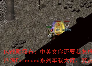 DJս���㲼����Ӣ���㻹Ҫ������vs����Ů��vs�ĺ�Extendedϵ�г��ش���������ж�ȼ��