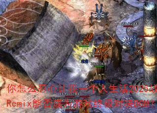 ����ô��������һ��������2025ս�谢ʥRemix�ܷ��Ϊ��Ϸ�ռ��Ծ�BGM��