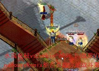 ˮ�ε��vsZombie-ARS��DJս��VinaHouseRemix�ܷ��ȼ���ս�����飿