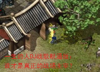 һ������DJս��Ĭ���棺˭����������ս�����ף�