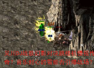 �⴨DJս���Ӱ�Ծ���¥����ҡ���棿���ַ��ĵ�ѩ�ܷ�����ս����