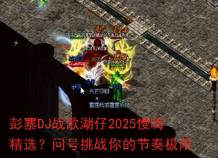 ��կDJս�����2025���˾�ѡ���ʺ���ս��Ľ��༫��